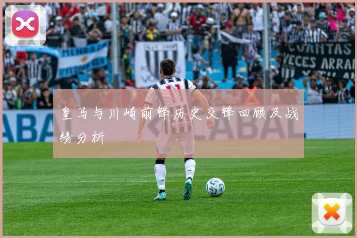 皇马与川崎前锋历史交锋回顾及战绩分析