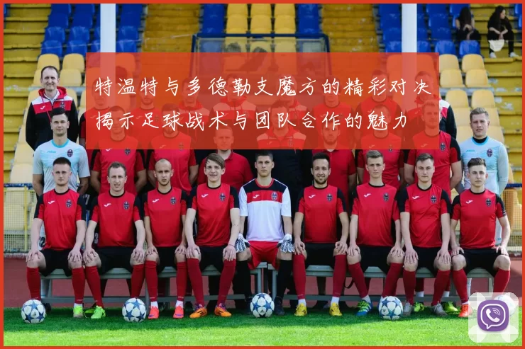 特温特与多德勒支魔方的精彩对决揭示足球战术与团队合作的魅力