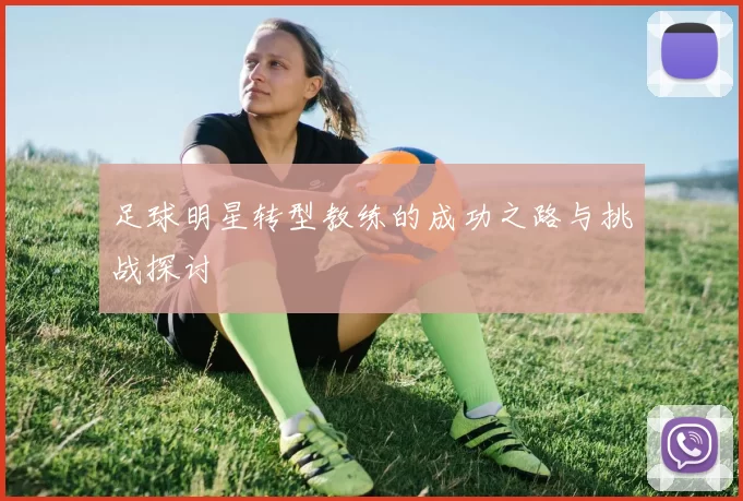 足球明星转型教练的成功之路与挑战探讨