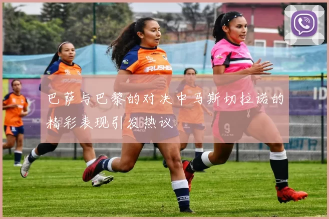 巴萨与巴黎的对决中马斯切拉诺的精彩表现引发热议