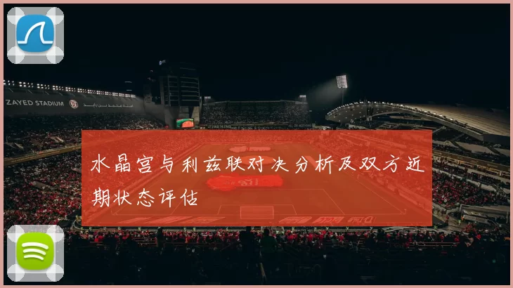 水晶宫与利兹联对决分析及双方近期状态评估