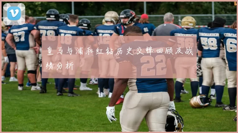皇马与浦和红钻历史交锋回顾及战绩分析