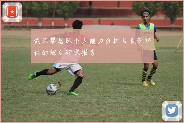武汉攀岩队个人能力分析与表现评估的综合研究报告