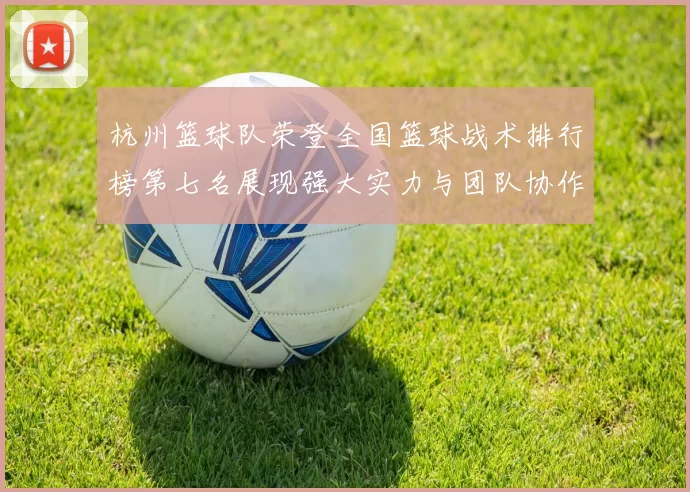 杭州篮球队荣登全国篮球战术排行榜第七名展现强大实力与团队协作